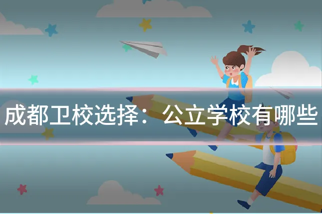 成都卫校选择:公立学校有哪些