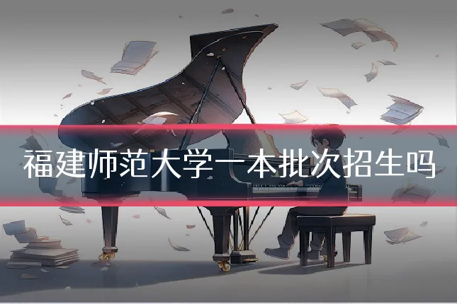福建师范大学一本批次招生吗