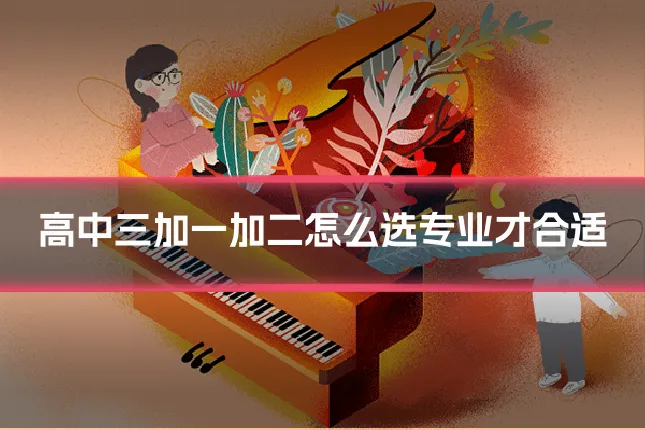 高中三加一加二怎么选专业才合适