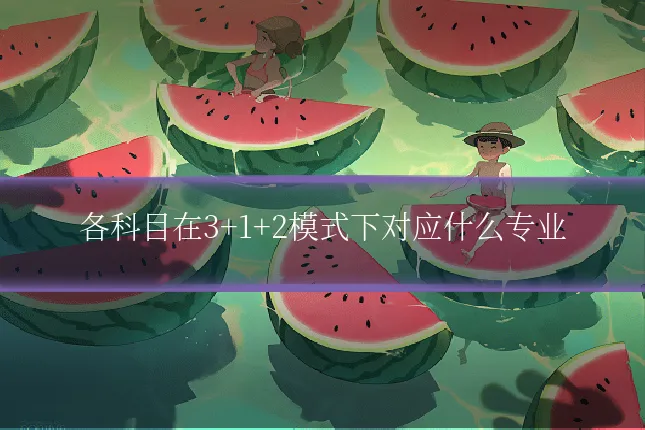 各科目在3+1+2模式下对应什么专业