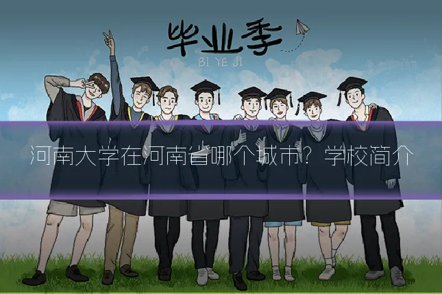 河南大学在河南省哪个城市?学校简介