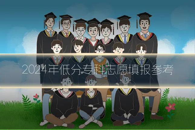 2024年低分专科志愿填报参考