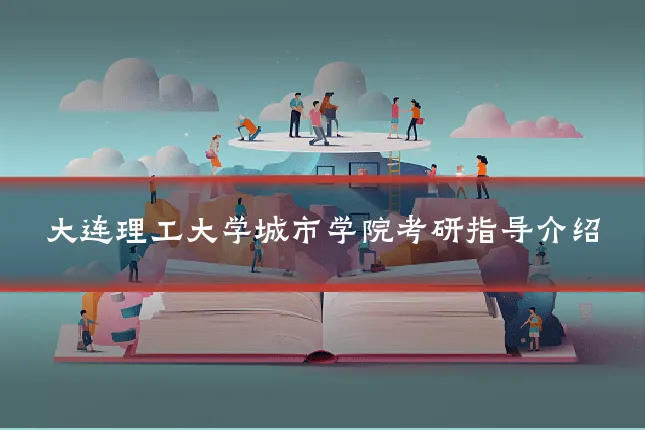 大连理工大学城市学院考研指导介绍