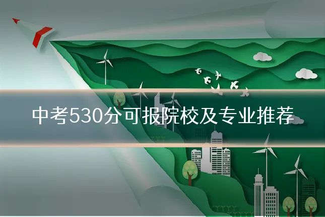 中考530分可报院校及专业推荐