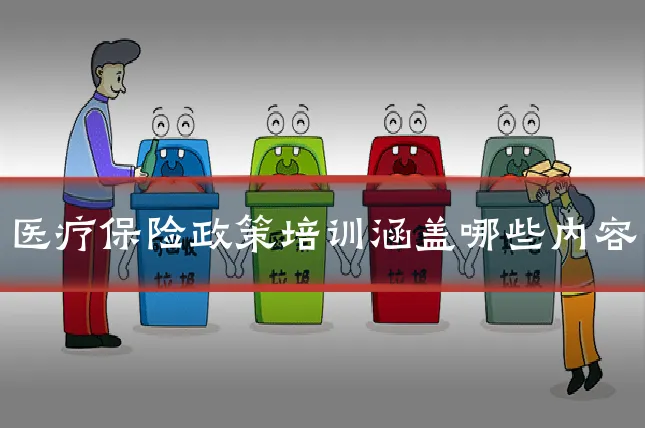 医疗保险政策培训涵盖哪些内容