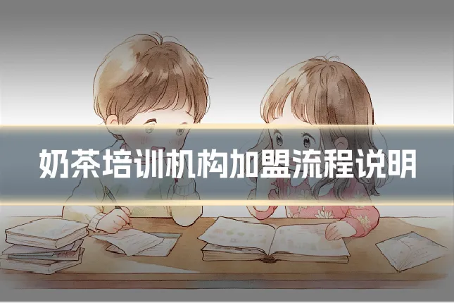 奶茶培训机构加盟流程说明