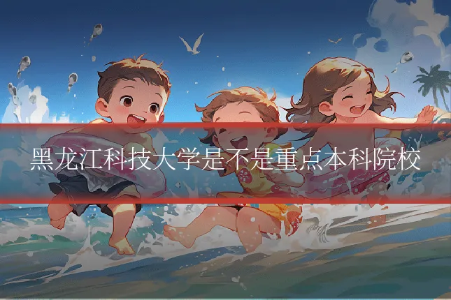 黑龙江科技大学是不是重点本科院校