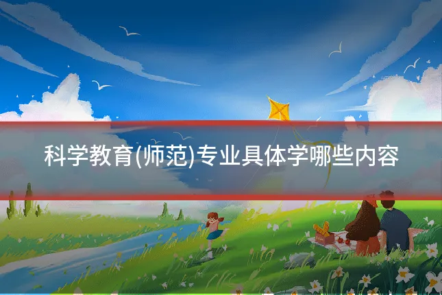 科学教育(师范)专业具体学哪些内容