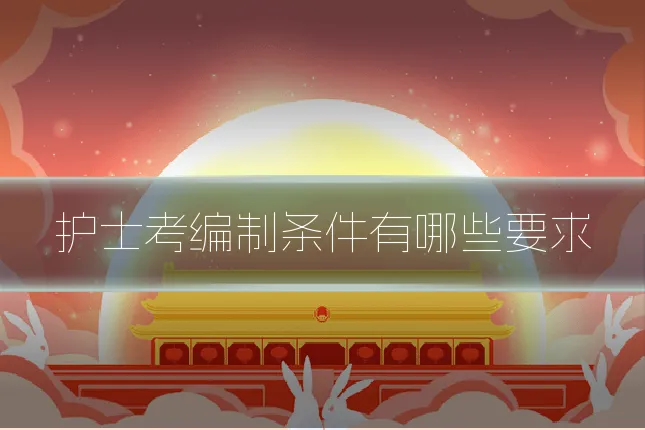 护士考编制条件有哪些要求