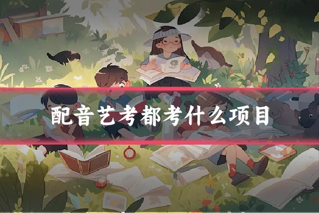 配音艺考都考什么项目