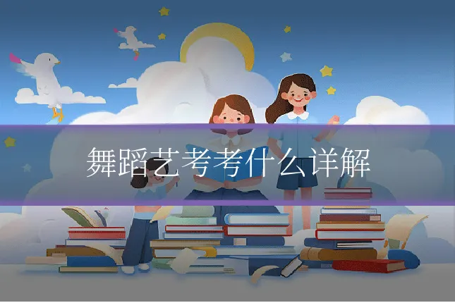 舞蹈艺考考什么详解