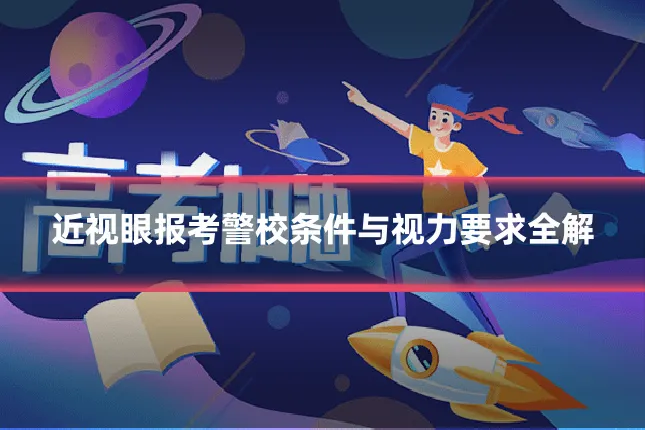 近视眼报考警校条件与视力要求全解