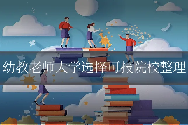 幼教老师大学选择可报院校整理