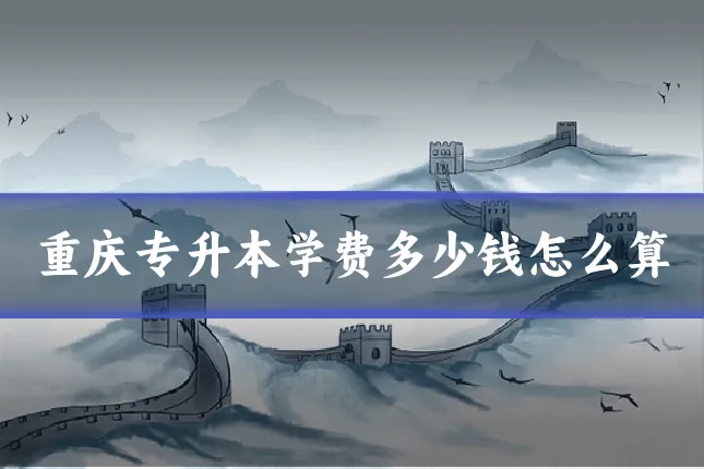 重庆专升本学费多少钱怎么算