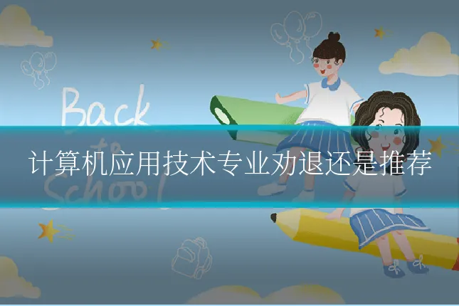 计算机应用技术专业劝退还是推荐