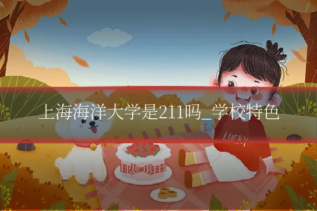 上海海洋大学是211吗_学校特色