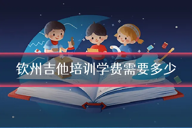 钦州吉他培训学费需要多少