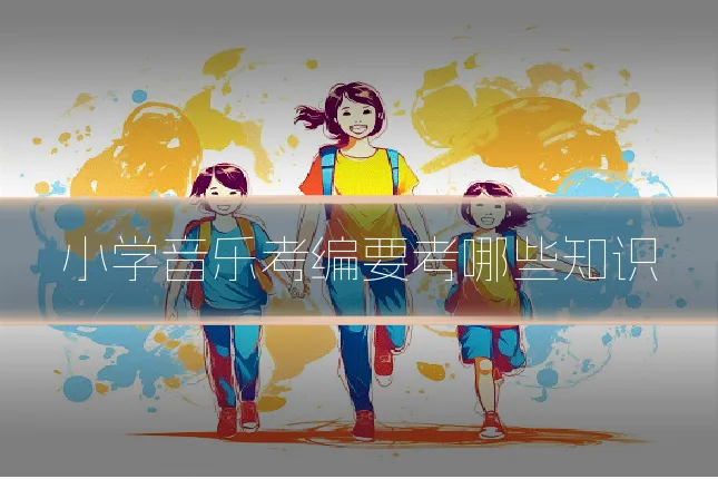 小学音乐考编要考哪些知识