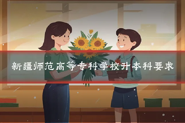 新疆师范高等专科学校升本科要求