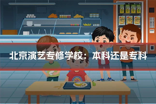 北京演艺专修学校：本科还是专科