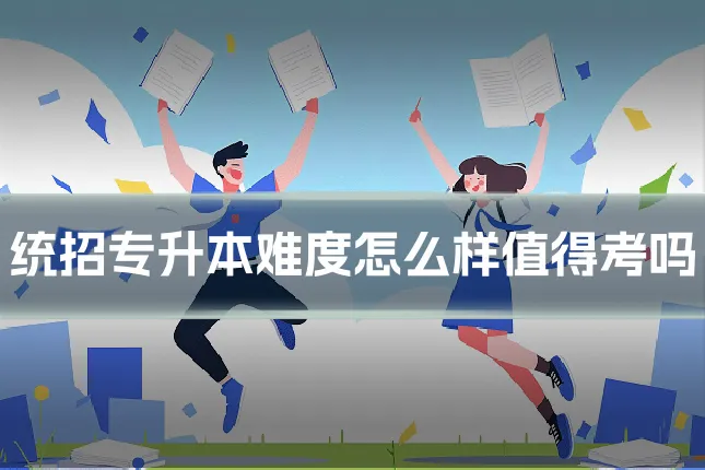 统招专升本难度怎么样值得考吗