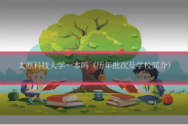 太原科技大学一本吗(历年批次及学校简介)