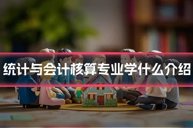 统计与会计核算专业学什么介绍