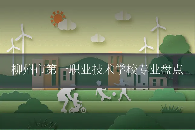 柳州市第一职业技术学校专业盘点