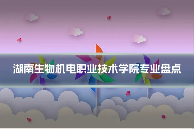 湖南生物机电职业技术学院专业盘点
