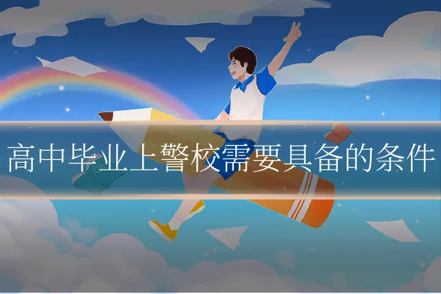 高中毕业上警校需要具备的条件