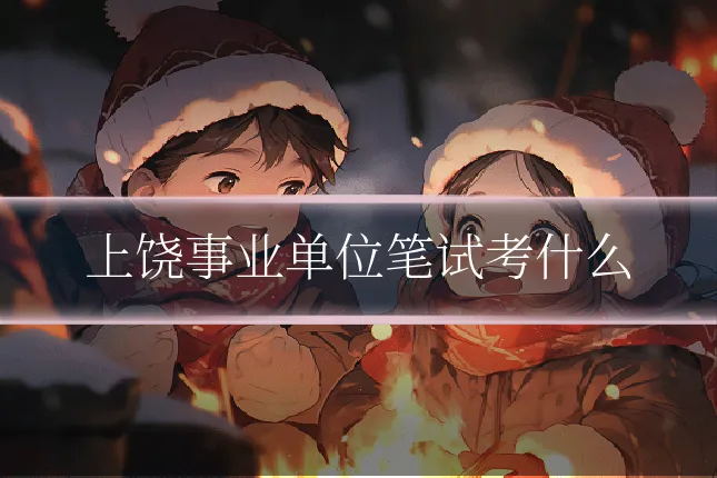 上饶事业单位笔试考什么