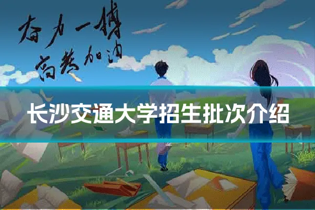长沙交通大学招生批次介绍