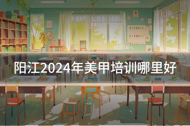 阳江2024年美甲培训哪里好