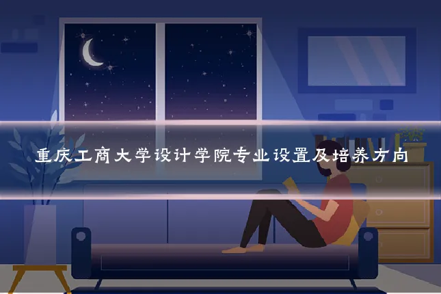 重庆工商大学设计学院专业设置及培养方向