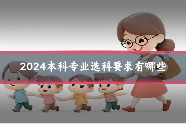 2024本科专业选科要求有哪些