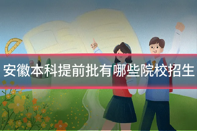 安徽本科提前批有哪些院校招生