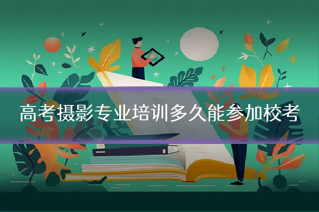 高考摄影专业培训多久能参加校考