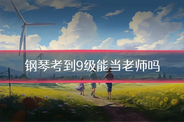 钢琴考到9级能当老师吗