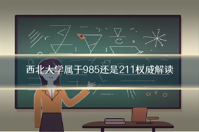 西北大学属于985还是211权威解读