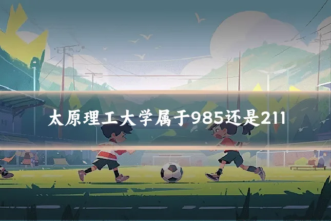 太原理工大学属于985还是211