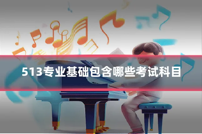 513专业基础包含哪些考试科目