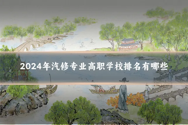 2024年汽修专业高职学校排名有哪些