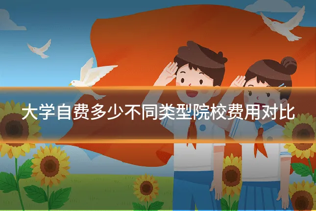 大学自费多少不同类型院校费用对比
