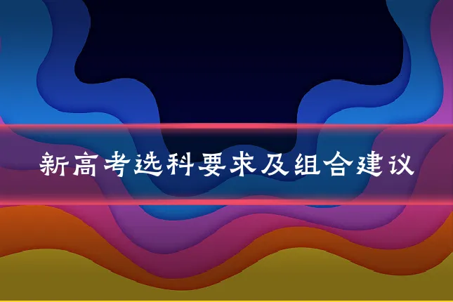 新高考选科要求及组合建议