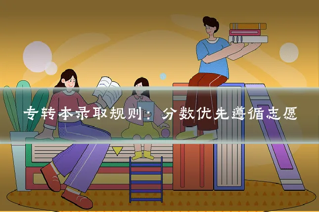 专转本录取规则：分数优先遵循志愿