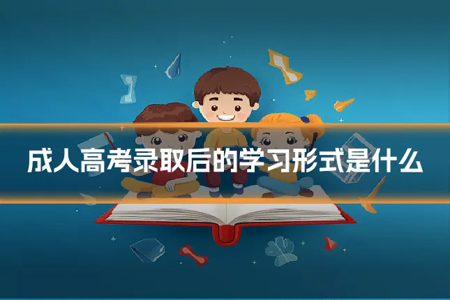成人高考录取后的学习形式是什么