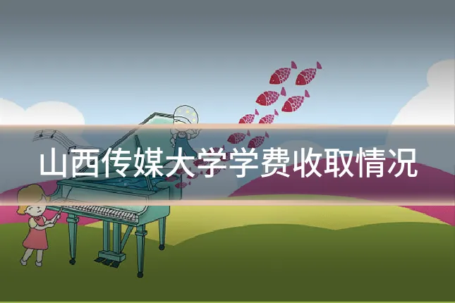 山西传媒大学学费收取情况