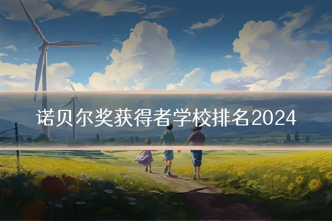 诺贝尔奖获得者学校排名2024