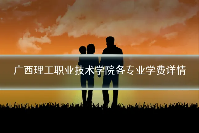 广西理工职业技术学院各专业学费详情
