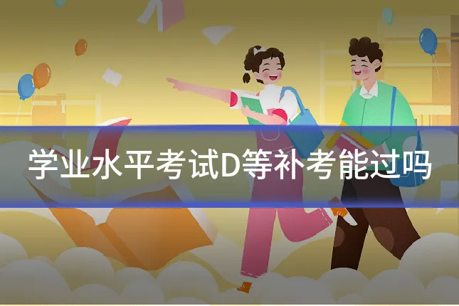学业水平考试D等补考能过吗
